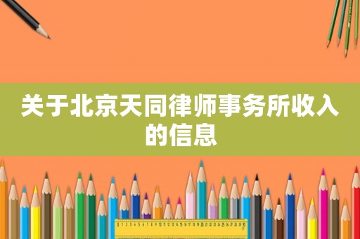 關(guān)于北京天同律師事務(wù)所收入的信息