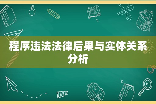 程序違法法律后果與實體關(guān)系分析