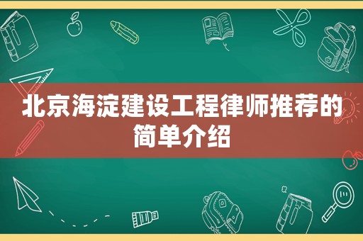 北京海淀建設(shè)工程律師推薦的簡單介紹