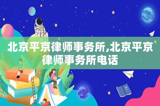 北京平京律師事務(wù)所,北京平京律師事務(wù)所電話(huà)