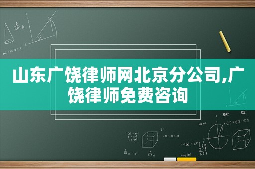 山東廣饒律師網(wǎng)北京分公司,廣饒律師免費(fèi)咨詢