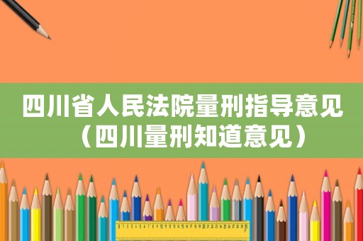 四川省人民法院量刑指導意見（四川量刑知道意見）