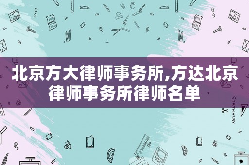 北京方大律師事務(wù)所,方達(dá)北京律師事務(wù)所律師名單
