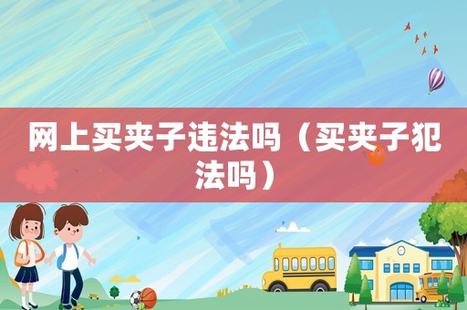 網(wǎng)上買夾子違法嗎（買夾子犯法嗎）