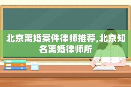 北京離婚案件律師推薦,北京知名離婚律師所