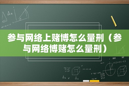 參與網(wǎng)絡(luò)上賭博怎么量刑（參與網(wǎng)絡(luò)博賭怎么量刑）