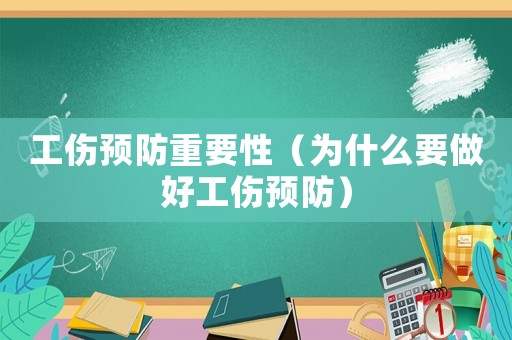 工傷預(yù)防重要性（為什么要做好工傷預(yù)防）