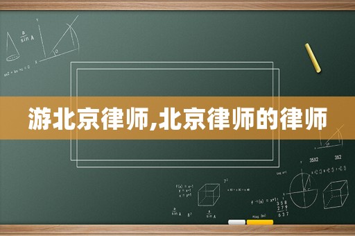游北京律師,北京律師的律師