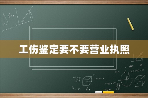 工傷鑒定要不要營業(yè)執(zhí)照