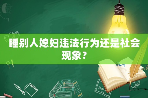 睡別人媳婦違法行為還是社會現(xiàn)象？