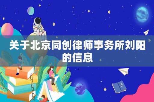 關(guān)于北京同創(chuàng)律師事務(wù)所劉陽(yáng)的信息