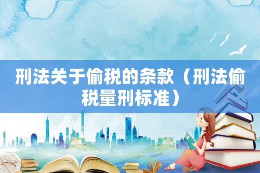 刑法關(guān)于偷稅的條款（刑法偷稅量刑標(biāo)準(zhǔn)）