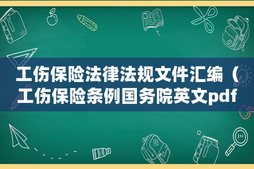 工傷保險(xiǎn)法律法規(guī)文件匯編（工傷保險(xiǎn)條例國(guó)務(wù)院英文pdf）