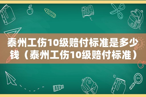 泰州工傷10級賠付標(biāo)準(zhǔn)是多少錢（泰州工傷10級賠付標(biāo)準(zhǔn)）