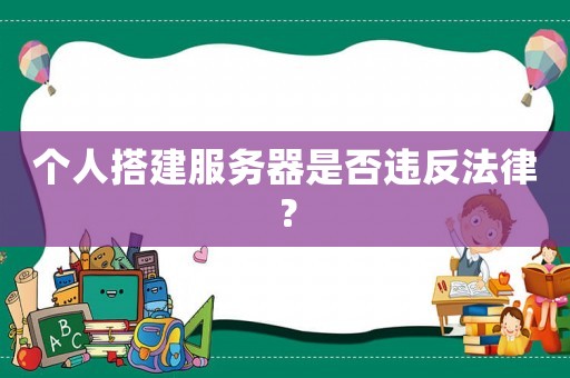 個(gè)人搭建服務(wù)器是否違反法律？