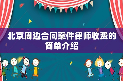 北京周邊合同案件律師收費(fèi)的簡單介紹