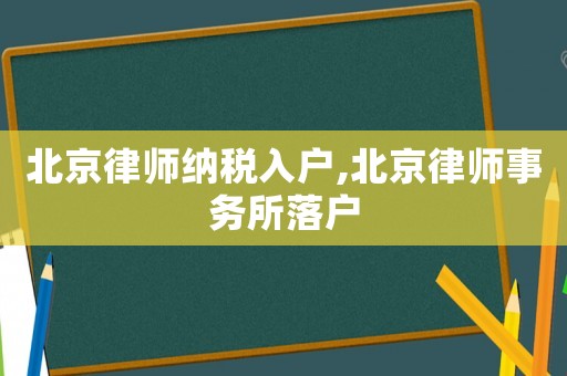 北京律師納稅入戶,北京律師事務所落戶