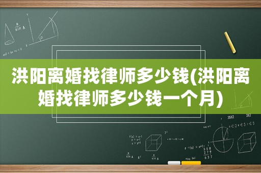 洪陽離婚找律師多少錢(洪陽離婚找律師多少錢一個月)