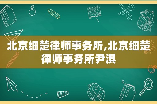 北京細(xì)楚律師事務(wù)所,北京細(xì)楚律師事務(wù)所尹淇