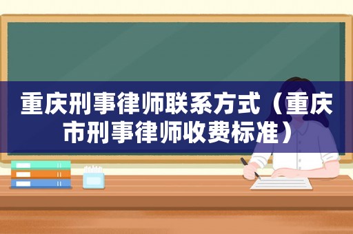 重慶刑事律師聯(lián)系方式（重慶市刑事律師收費(fèi)標(biāo)準(zhǔn)）