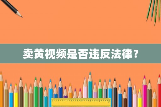 賣黃視頻是否違反法律？