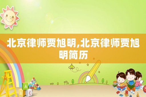 北京律師賈旭明,北京律師賈旭明簡(jiǎn)歷