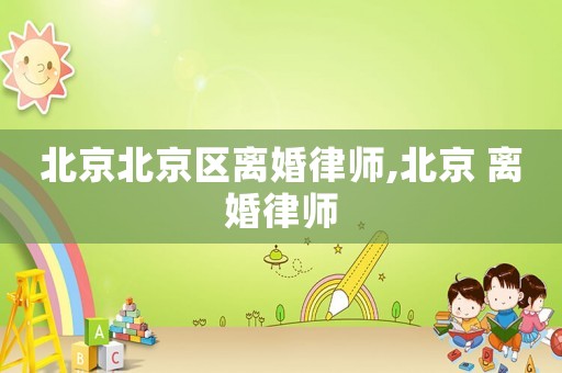 北京北京區(qū)離婚律師,北京 離婚律師