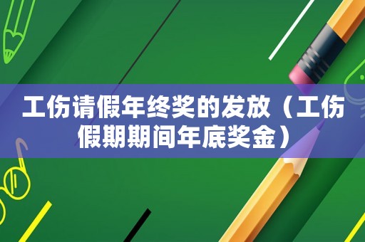 工傷請假年終獎(jiǎng)的發(fā)放（工傷假期期間年底獎(jiǎng)金）