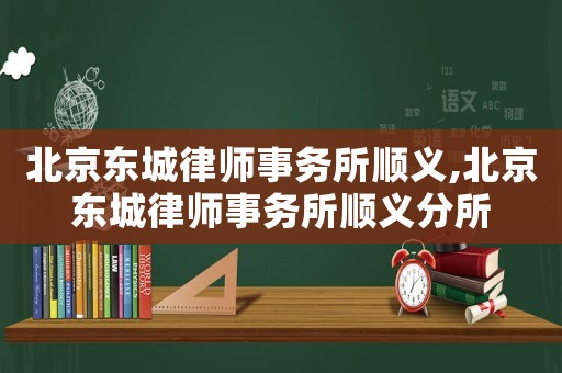 北京東城律師事務(wù)所順義,北京東城律師事務(wù)所順義分所