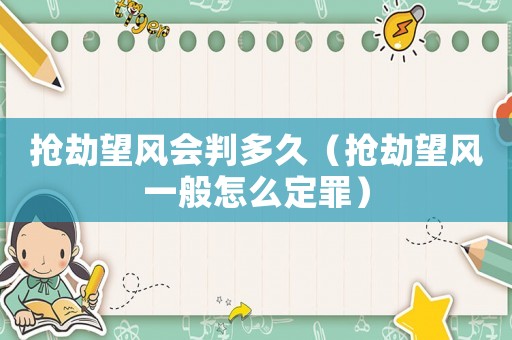 搶劫望風(fēng)會(huì)判多久（搶劫望風(fēng)一般怎么定罪）