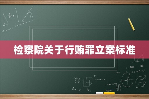 檢察院關(guān)于行賄罪立案標(biāo)準(zhǔn)