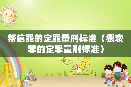 幫信罪的定罪量刑標(biāo)準(zhǔn)（猥褻罪的定罪量刑標(biāo)準(zhǔn)）
