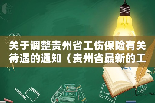 關(guān)于調(diào)整貴州省工傷保險(xiǎn)有關(guān)待遇的通知（貴州省最新的工傷保險(xiǎn)）