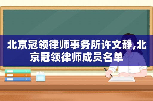北京冠領(lǐng)律師事務(wù)所許文靜,北京冠領(lǐng)律師成員名單