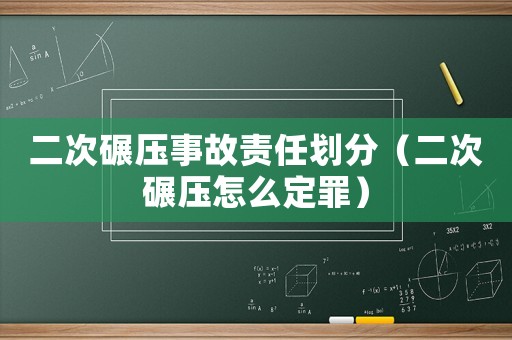 二次碾壓事故責任劃分（二次碾壓怎么定罪）