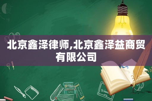 北京鑫澤律師,北京鑫澤益商貿有限公司