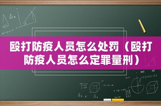 毆打防疫人員怎么處罰（毆打防疫人員怎么定罪量刑）
