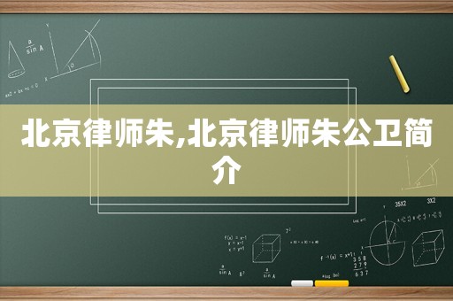 北京律師朱,北京律師朱公衛(wèi)簡(jiǎn)介