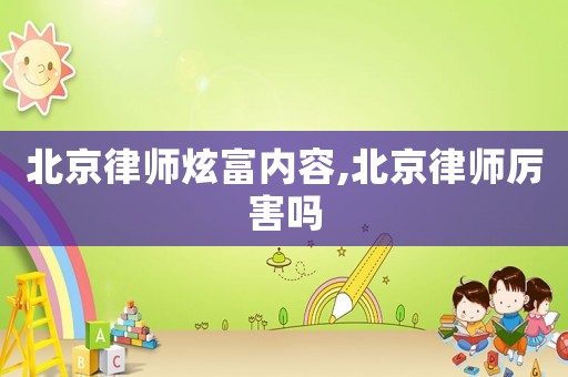 北京律師炫富內(nèi)容,北京律師厲害嗎