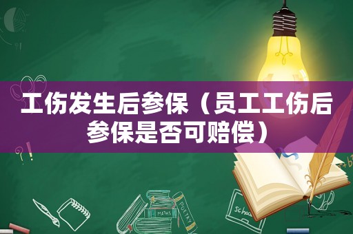 工傷發(fā)生后參保（員工工傷后參保是否可賠償）