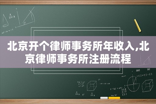北京開個(gè)律師事務(wù)所年收入,北京律師事務(wù)所注冊(cè)流程