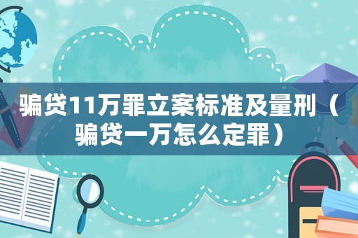 騙貸11萬(wàn)罪立案標(biāo)準(zhǔn)及量刑（騙貸一萬(wàn)怎么定罪）