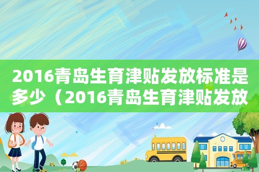 2016青島生育津貼發(fā)放標準是多少（2016青島生育津貼發(fā)放標準）
