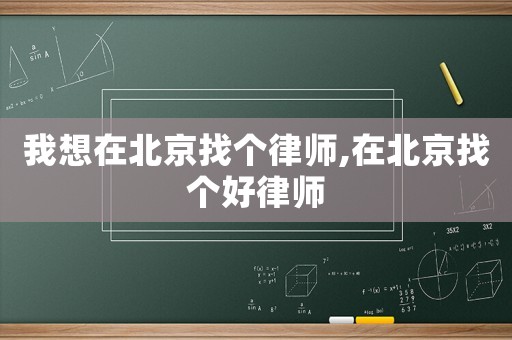我想在北京找個律師,在北京找個好律師