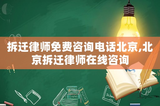 拆遷律師免費咨詢電話北京,北京拆遷律師在線咨詢