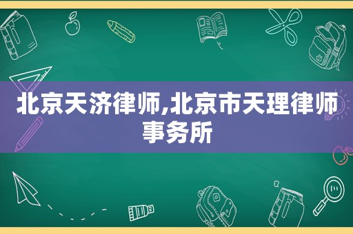北京天濟(jì)律師,北京市天理律師事務(wù)所