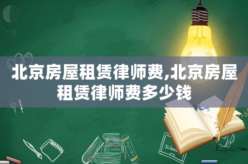 北京房屋租賃律師費,北京房屋租賃律師費多少錢