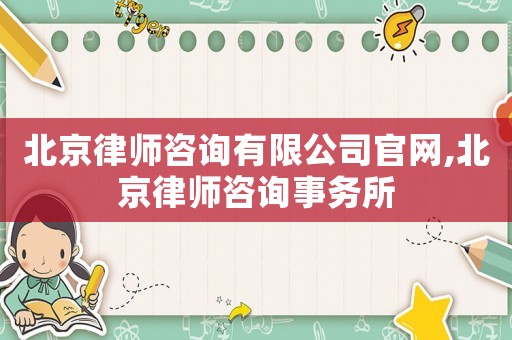 北京律師咨詢有限公司官網(wǎng),北京律師咨詢事務(wù)所