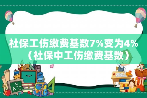 社保工傷繳費(fèi)基數(shù)7%變?yōu)?%（社保中工傷繳費(fèi)基數(shù)）