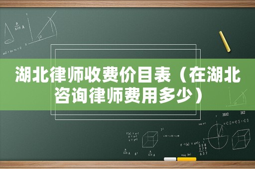 湖北律師收費價目表（在湖北咨詢律師費用多少）